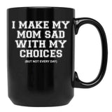 I Make My Mom Sad With My Choices But Not Everyone Black Coffee Mug - Black