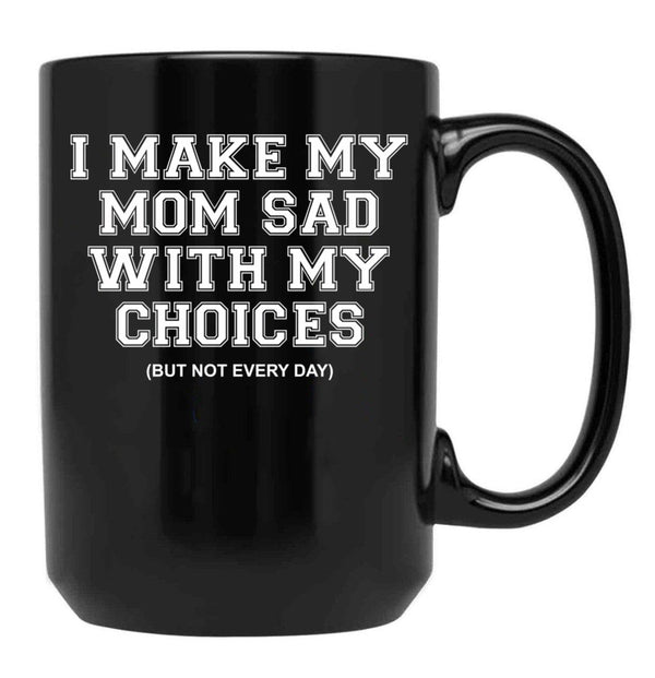I Make My Mom Sad With My Choices But Not Everyone Black Coffee Mug - Black
