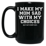 I Make My Mom Sad With My Choices But Not Everyone Black Coffee Mug