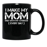 I Make My Mom Sad With My Choices Every Day Funny Mom Gift Black Coffee Mug - Black