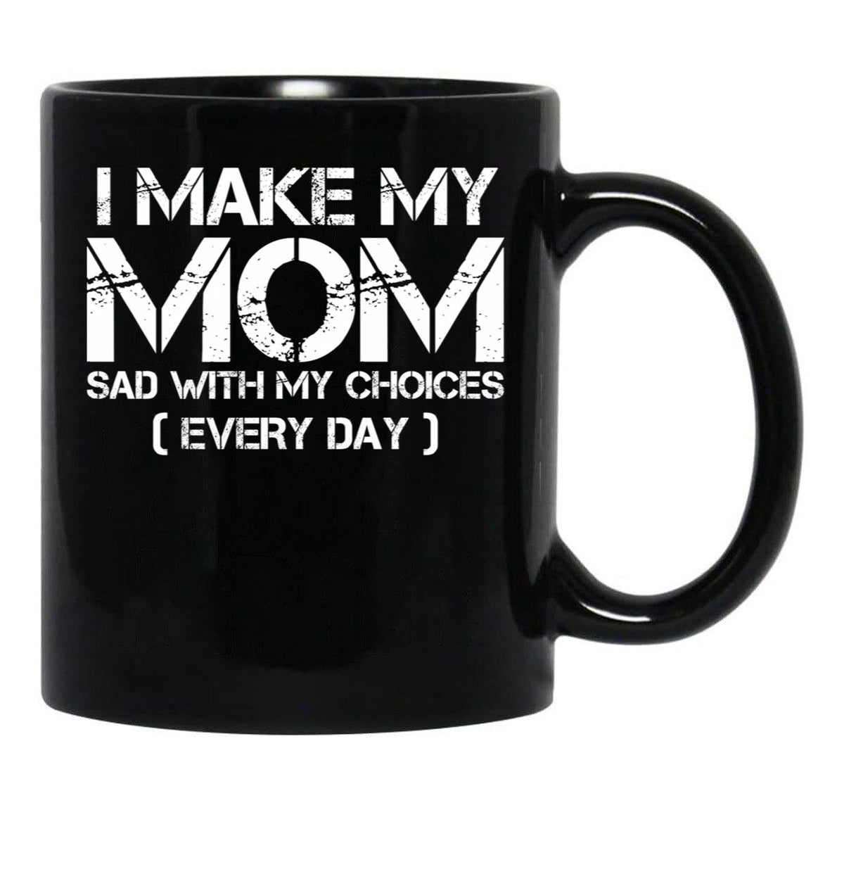 I Make My Mom Sad With My Choices Every Day Funny Mom Gift Black Coffee Mug - Black