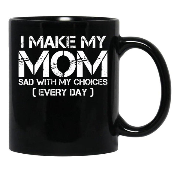 I Make My Mom Sad With My Choices Every Day Funny Mom Gift Black Coffee Mug - Black