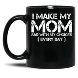 I Make My Mom Sad With My Choices Every Day Funny Mom Gift Black Coffee Mug