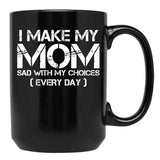 I Make My Mom Sad With My Choices Every Day Funny Mom Gift Black Coffee Mug - Black
