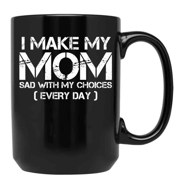 I Make My Mom Sad With My Choices Every Day Funny Mom Gift Black Coffee Mug - Black