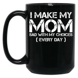 I Make My Mom Sad With My Choices Every Day Funny Mom Gift Black Coffee Mug
