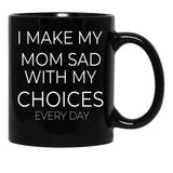 I Make My Mom Sad With My Choices Every Day Mug Cute Family Black Coffee Mug - Black
