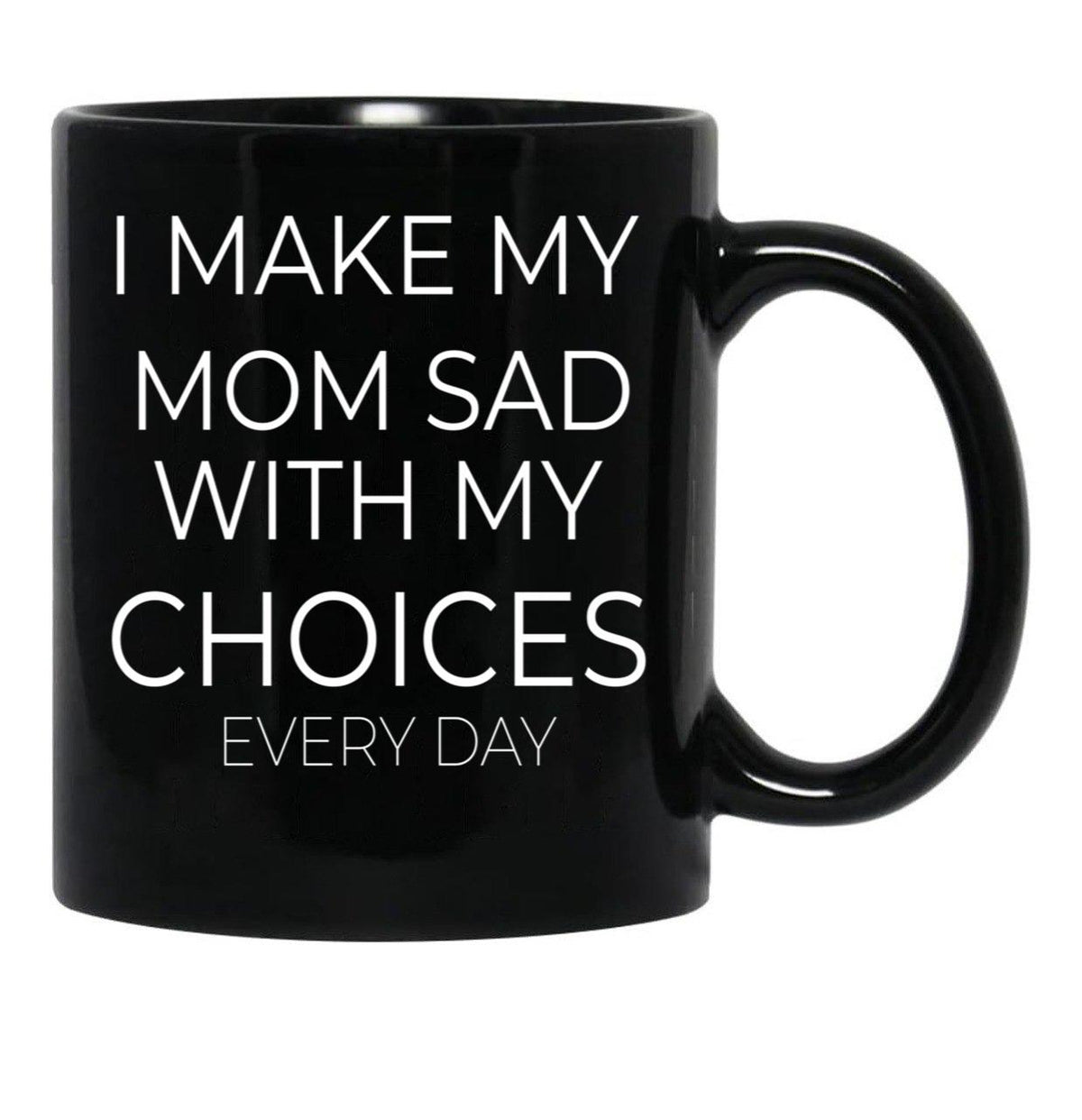 I Make My Mom Sad With My Choices Every Day Mug Cute Family Black Coffee Mug - Black