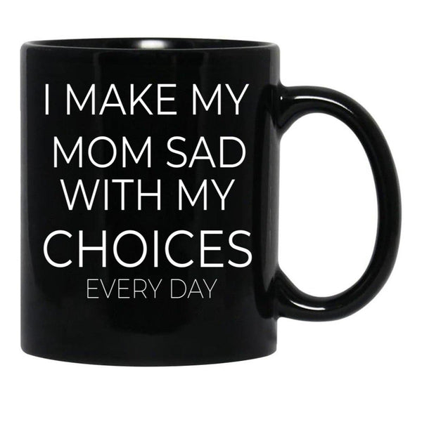 I Make My Mom Sad With My Choices Every Day Mug Cute Family Black Coffee Mug - Black