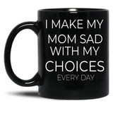 I Make My Mom Sad With My Choices Every Day Mug Cute Family Black Coffee Mug
