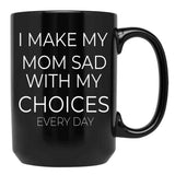 I Make My Mom Sad With My Choices Every Day Mug Cute Family Black Coffee Mug - Black