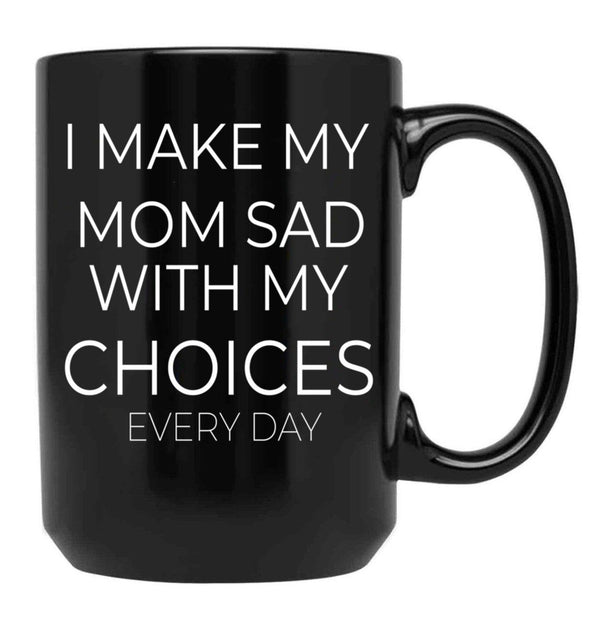 I Make My Mom Sad With My Choices Every Day Mug Cute Family Black Coffee Mug - Black