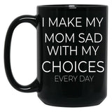 I Make My Mom Sad With My Choices Every Day Mug Cute Family Black Coffee Mug