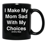 I Make My Mom Sad With My Choices Every Day (White) Black Coffee Mug - Black