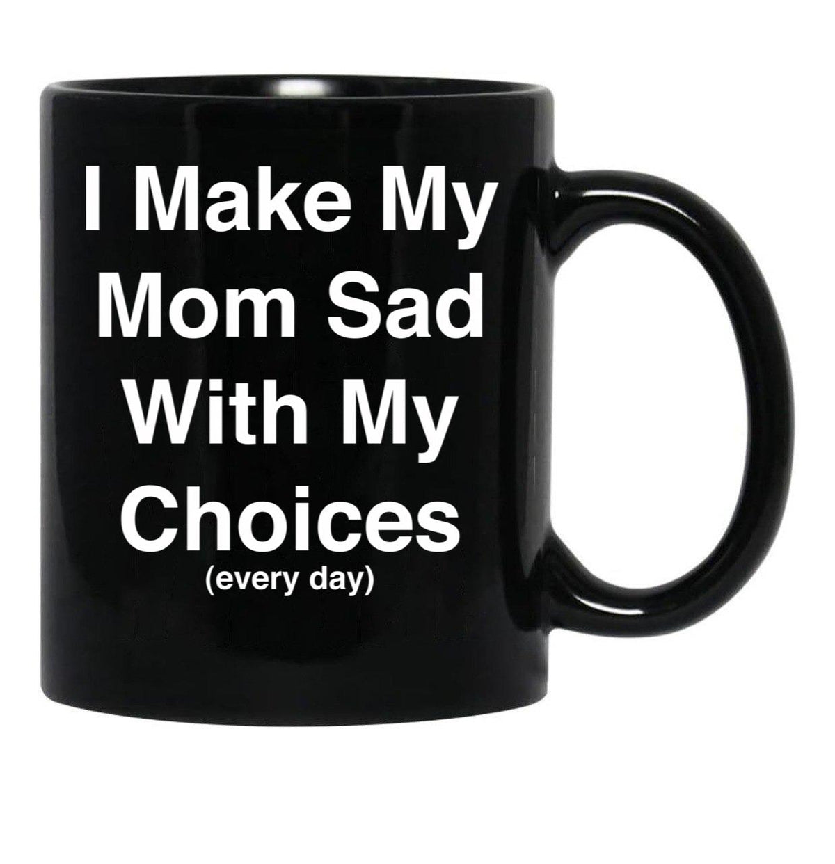 I Make My Mom Sad With My Choices Every Day (White) Black Coffee Mug - Black