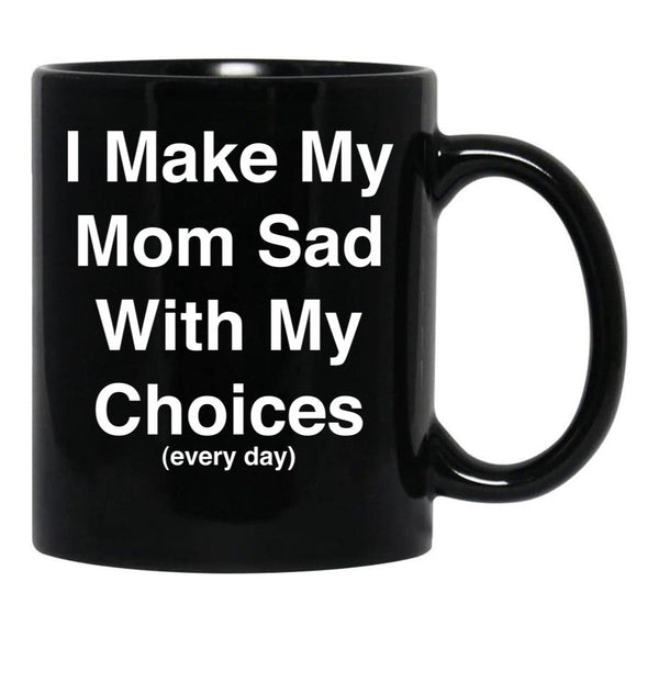 I Make My Mom Sad With My Choices Every Day (White) Black Coffee Mug - Black