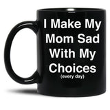 I Make My Mom Sad With My Choices Every Day (White) Black Coffee Mug