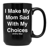I Make My Mom Sad With My Choices Every Day (White) Black Coffee Mug - Black