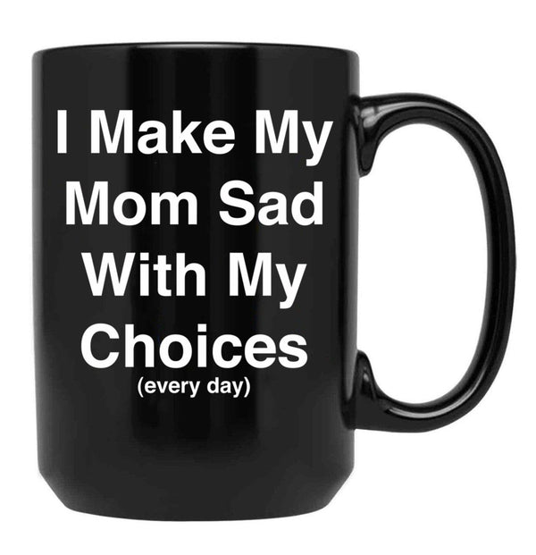 I Make My Mom Sad With My Choices Every Day (White) Black Coffee Mug - Black