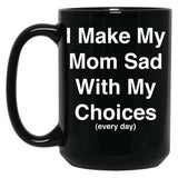 I Make My Mom Sad With My Choices Every Day (White) Black Coffee Mug