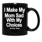 I Make My Mom Sad With My Choices Every Day Black Coffee Mug - Black
