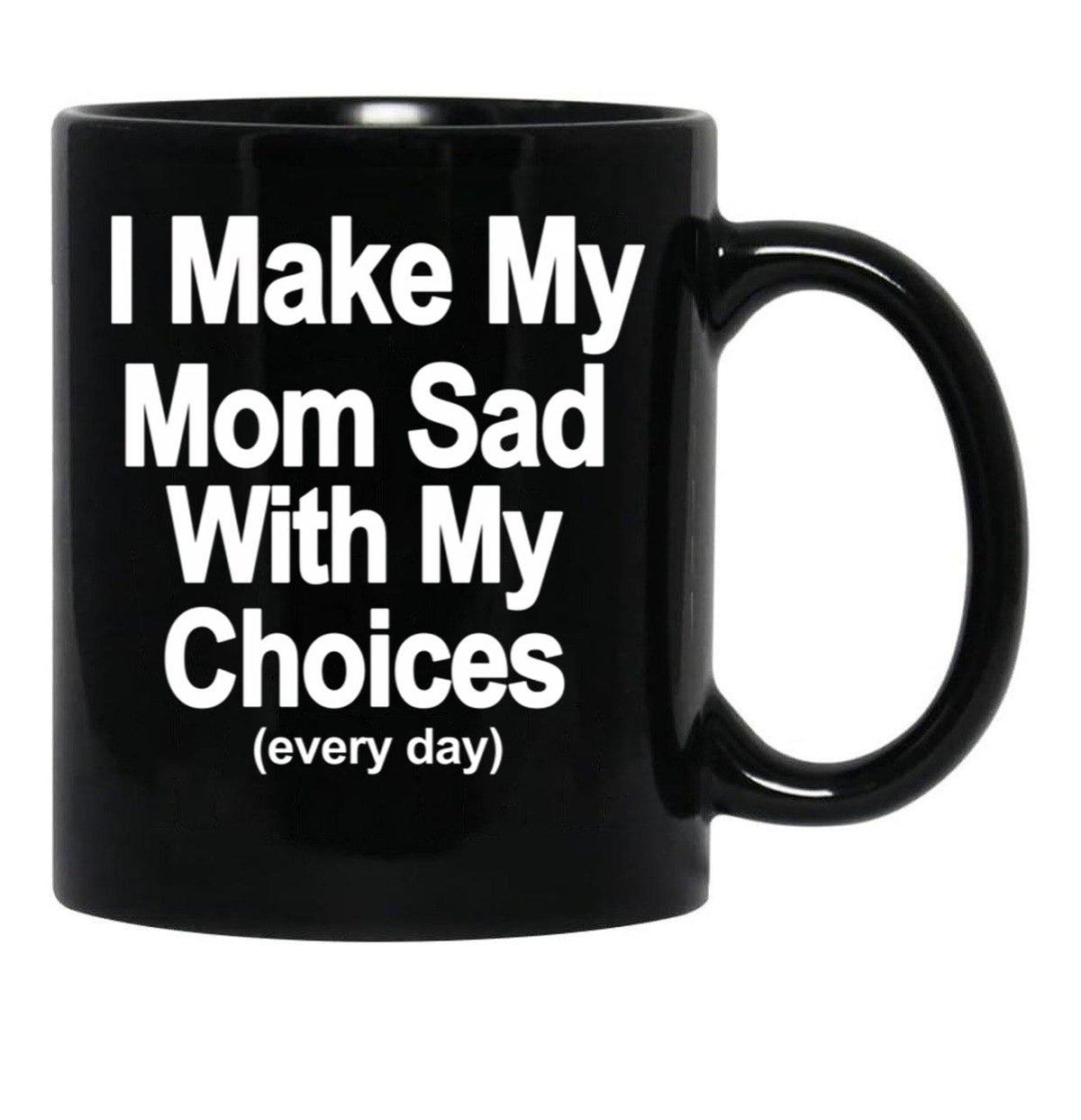 I Make My Mom Sad With My Choices Every Day Black Coffee Mug - Black
