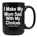 I Make My Mom Sad With My Choices Every Day Black Coffee Mug - Black