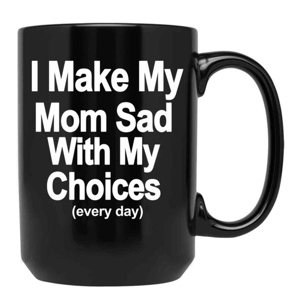 I Make My Mom Sad With My Choices Every Day Black Coffee Mug - Black