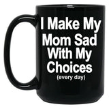 I Make My Mom Sad With My Choices Every Day Black Coffee Mug