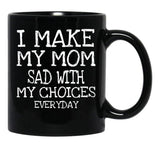 I Make My Mom Sad With My Choices Everyday Mug Funny Mom Mug  Black Coffee Mug - Black