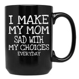 I Make My Mom Sad With My Choices Everyday Mug Funny Mom Mug  Black Coffee Mug - Black