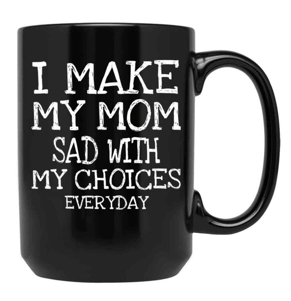 I Make My Mom Sad With My Choices Everyday Mug Funny Mom Mug  Black Coffee Mug - Black
