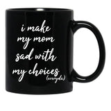I Make My Mom Sad With My Choices Everyday-Teenagers Family Black Coffee Mug - Black