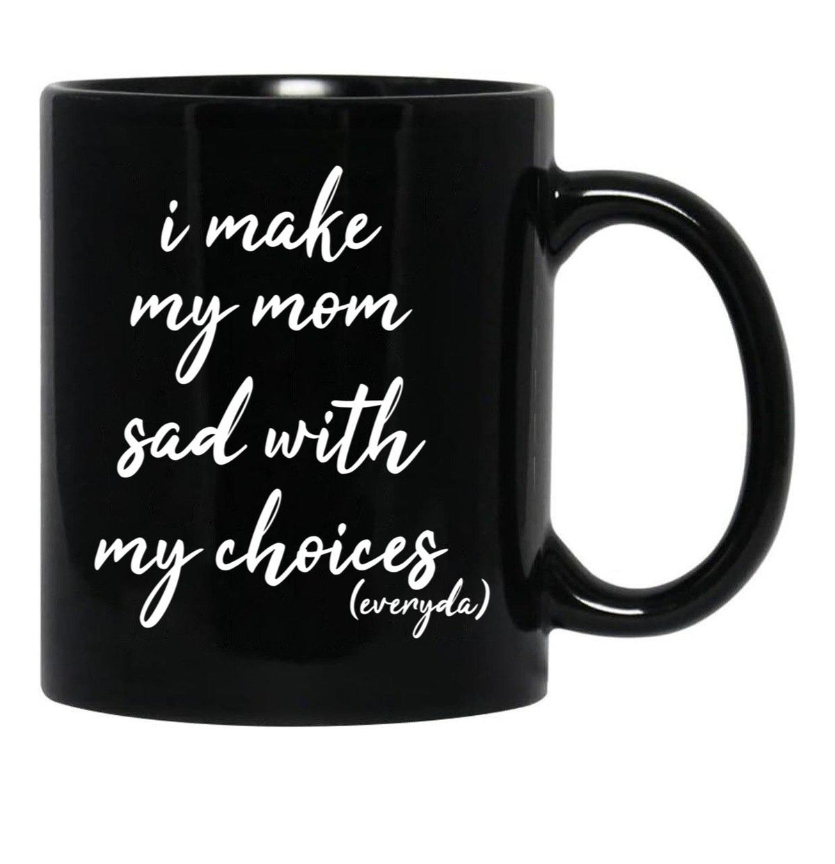 I Make My Mom Sad With My Choices Everyday-Teenagers Family Black Coffee Mug - Black