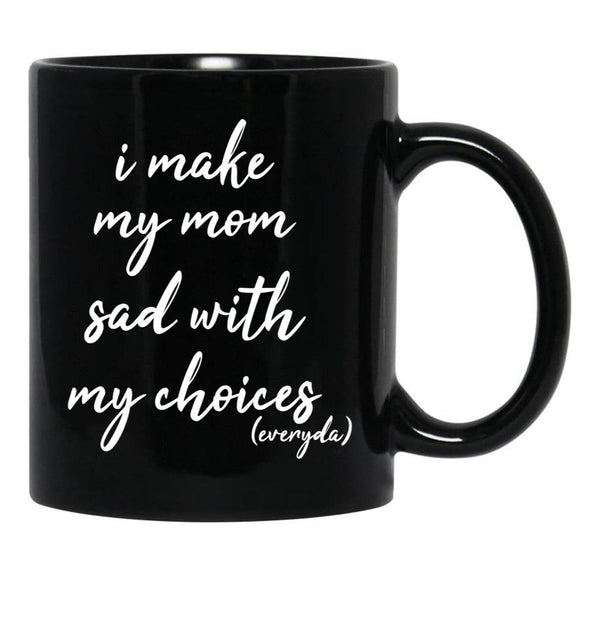 I Make My Mom Sad With My Choices Everyday-Teenagers Family Black Coffee Mug - Black