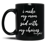 I Make My Mom Sad With My Choices Everyday-Teenagers Family Black Coffee Mug