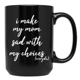 I Make My Mom Sad With My Choices Everyday-Teenagers Family Black Coffee Mug - Black