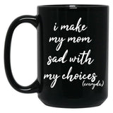 I Make My Mom Sad With My Choices Everyday-Teenagers Family Black Coffee Mug