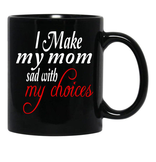 I Make My Mom Sad With My Choices Everyday Black Coffee Mug - Black