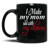 I Make My Mom Sad With My Choices Everyday Black Coffee Mug