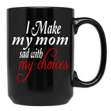 I Make My Mom Sad With My Choices Everyday Black Coffee Mug - Black
