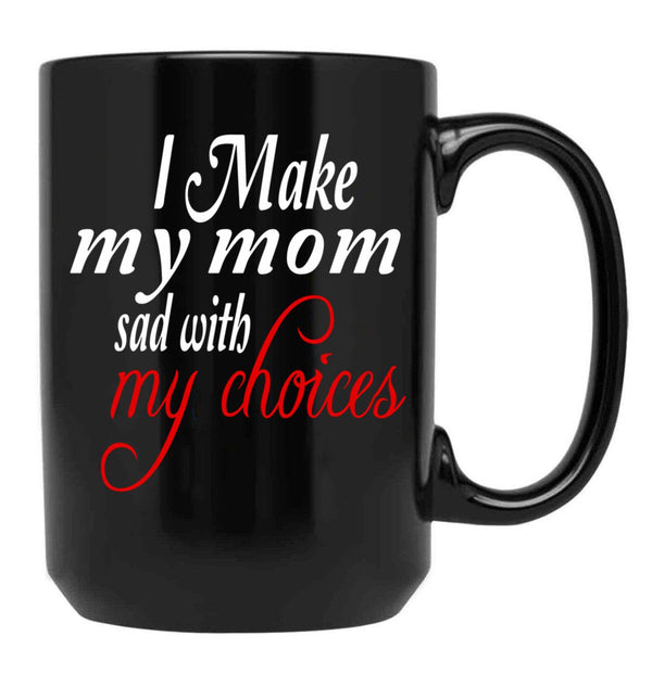 I Make My Mom Sad With My Choices Everyday Black Coffee Mug - Black