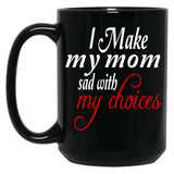 I Make My Mom Sad With My Choices Everyday Black Coffee Mug