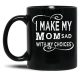 I Make My Mom Sad With My Choices  (1) Black Coffee Mug