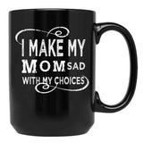 I Make My Mom Sad With My Choices  (1) Black Coffee Mug - Black