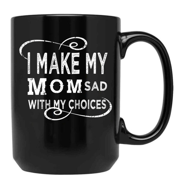 I Make My Mom Sad With My Choices  (1) Black Coffee Mug - Black