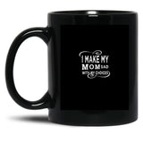 I Make My Mom Sad With My Choices  Black Coffee Mug