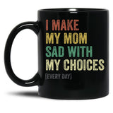 I Make My Mom Sad With My Choices (3) Black Coffee Mug