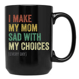 I Make My Mom Sad With My Choices (3) Black Coffee Mug - Black