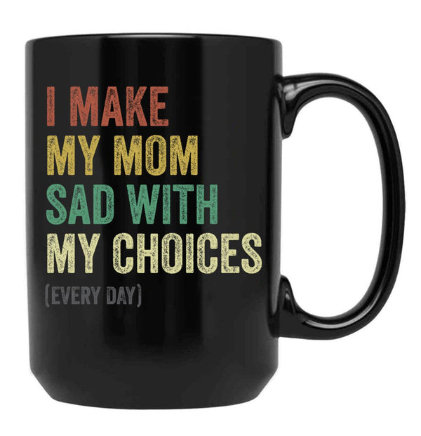 I Make My Mom Sad With My Choices (3) Black Coffee Mug - Black